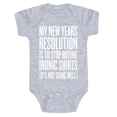 My New Years Resolution Is To Stop Buying Ironic Shirts Baby One-Piece