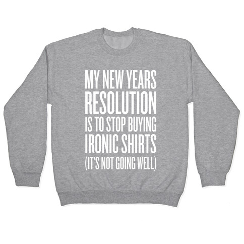 My New Years Resolution Is To Stop Buying Ironic Shirts Pullover