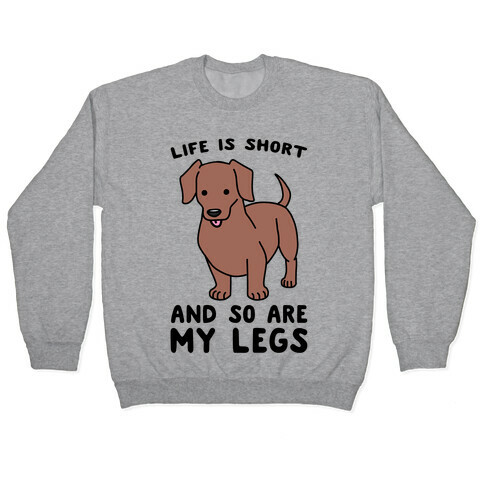 Life is Short and So Are My Legs Pullover