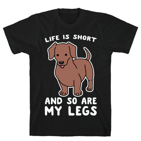 Life is Short and So Are My Legs T-Shirt