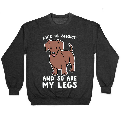 Life is Short and So Are My Legs Pullover