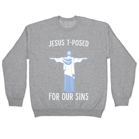 Jesus T-Posed For Our Sins Pullover