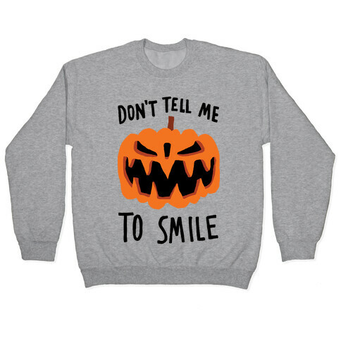 Don't Tell Me To Smile Pumpkin Pullover