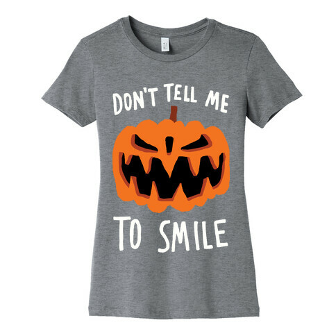 Don't Tell Me To Smile Pumpkin Womens T-Shirt