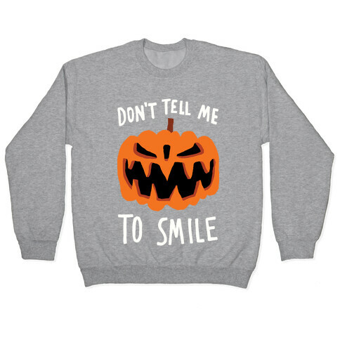 Don't Tell Me To Smile Pumpkin Pullover