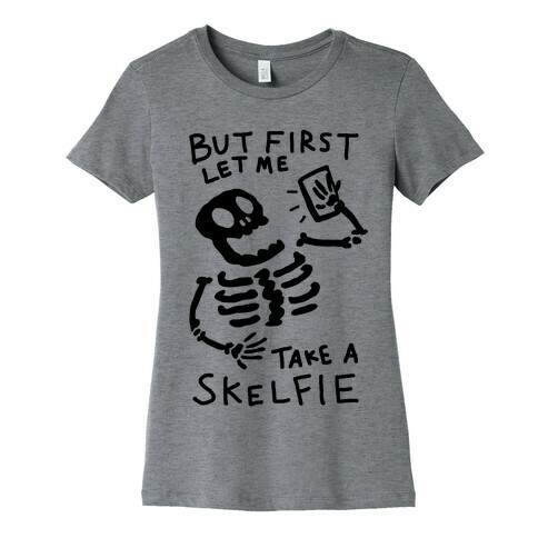 But First Let Me Take A Skelfie Skeleton Womens T-Shirt