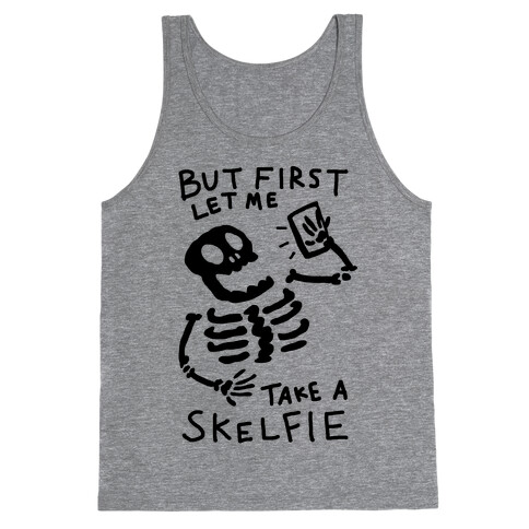 But First Let Me Take A Skelfie Skeleton Tank Top