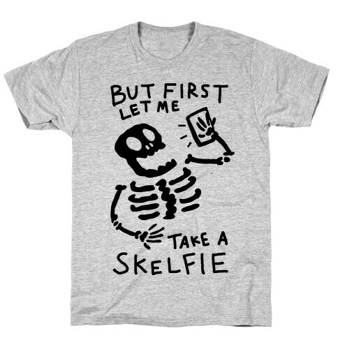 But First Let Me Take A Skelfie Skeleton T-Shirt