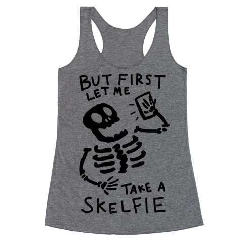 But First Let Me Take A Skelfie Skeleton Racerback Tank Top