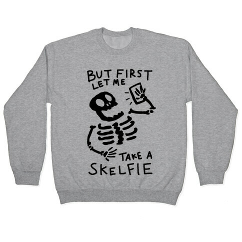 But First Let Me Take A Skelfie Skeleton Pullover