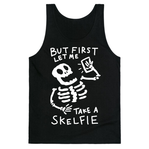 But First Let Me Take A Skelfie Skeleton Tank Top