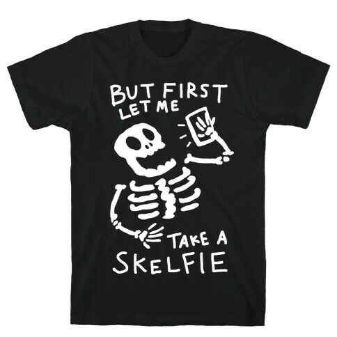 But First Let Me Take A Skelfie Skeleton T-Shirt