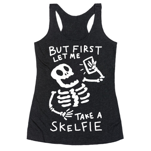 But First Let Me Take A Skelfie Skeleton Racerback Tank Top