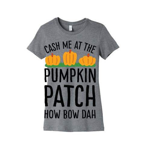 Cash Me At The Pumpkin Patch How Bow Dah Womens T-Shirt
