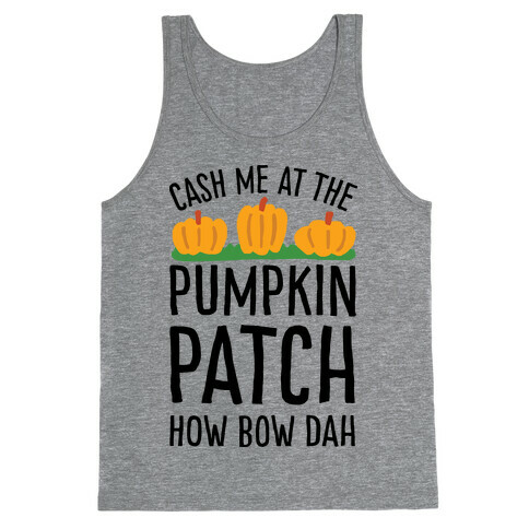 Cash Me At The Pumpkin Patch How Bow Dah Tank Top