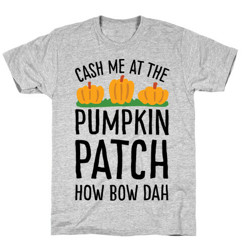 Cash Me At The Pumpkin Patch How Bow Dah T-Shirt