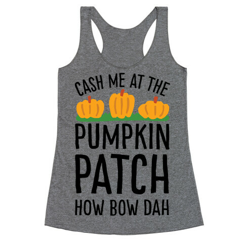 Cash Me At The Pumpkin Patch How Bow Dah Racerback Tank Top