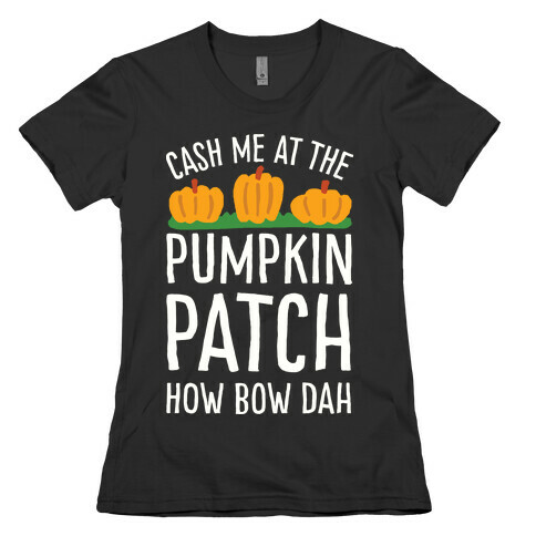Cash Me At The Pumpkin Patch How Bow Dah Womens T-Shirt