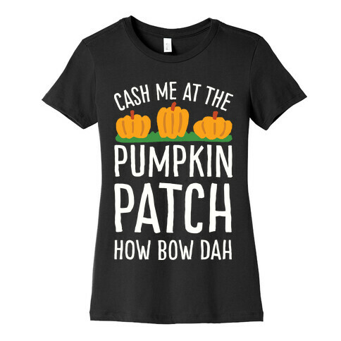 Cash Me At The Pumpkin Patch How Bow Dah Womens T-Shirt