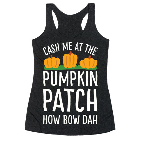 Cash Me At The Pumpkin Patch How Bow Dah Racerback Tank Top