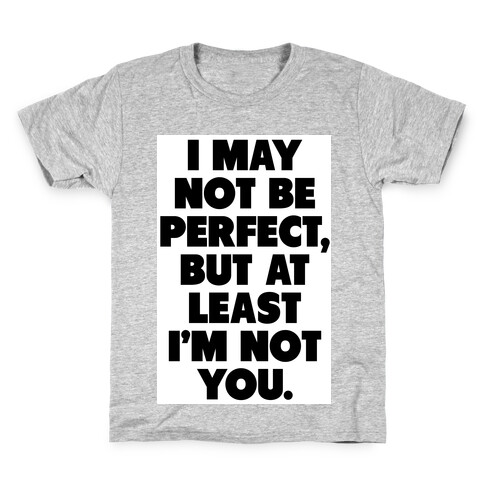 I May not be Perfect But at Least I'm not You Kids T-Shirt