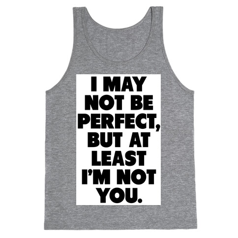 I May not be Perfect But at Least I'm not You Tank Top