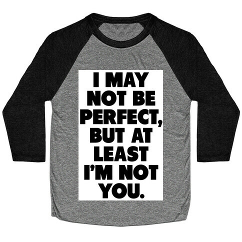I May not be Perfect But at Least I'm not You Baseball Tee