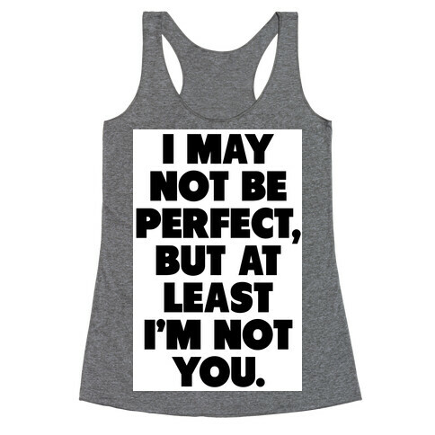 I May not be Perfect But at Least I'm not You Racerback Tank Top
