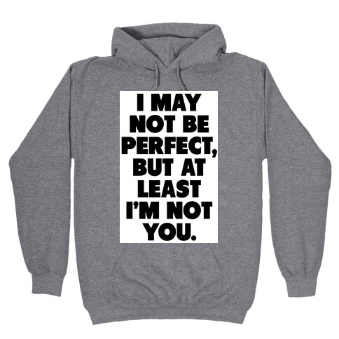 I May not be Perfect But at Least I'm not You Hooded Sweatshirt