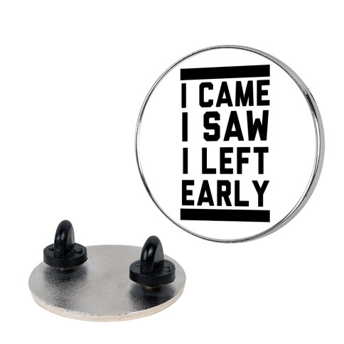 I Came, I Saw, I Left Early Pin