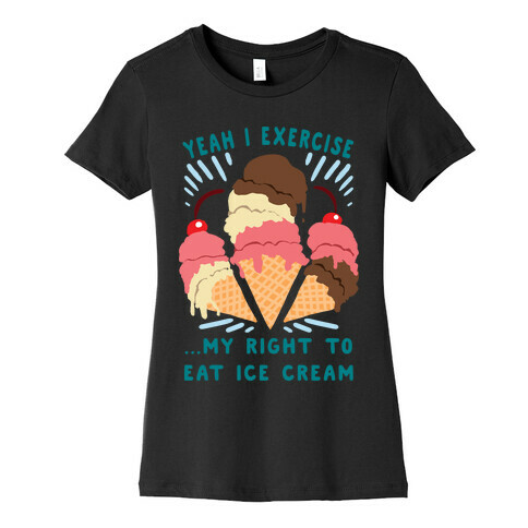 Exercising my right to eat ice cream Womens T-Shirt