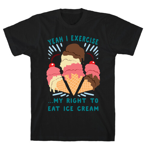 Exercising my right to eat ice cream T-Shirt