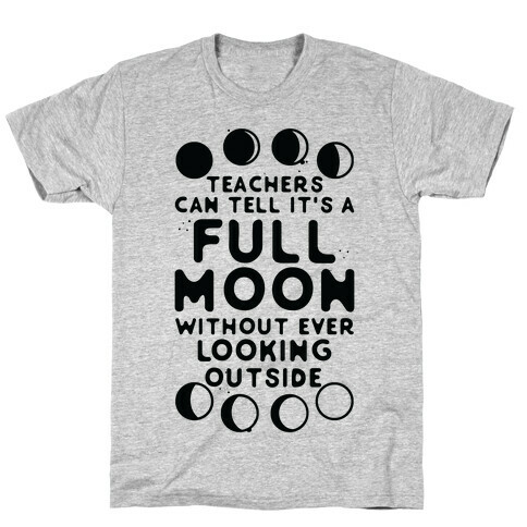 Teachers Can Tell It's a Full Moon Without Ever Looking Outside T-Shirt