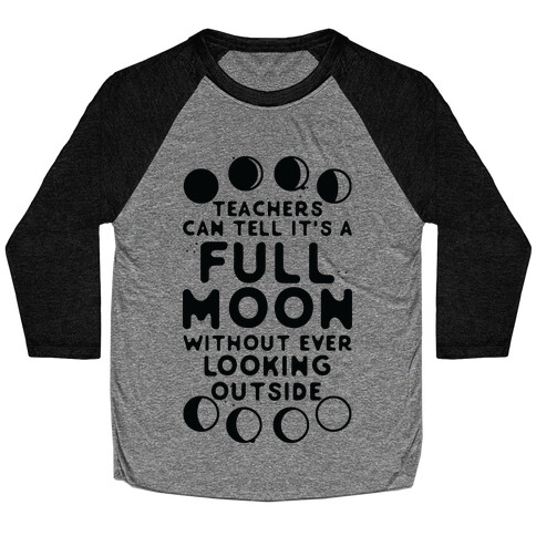 Teachers Can Tell It's a Full Moon Without Ever Looking Outside Baseball Tee