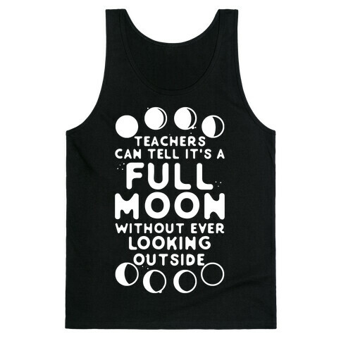 Teachers Can Tell It's a Full Moon Without Ever Looking Outside Tank Top