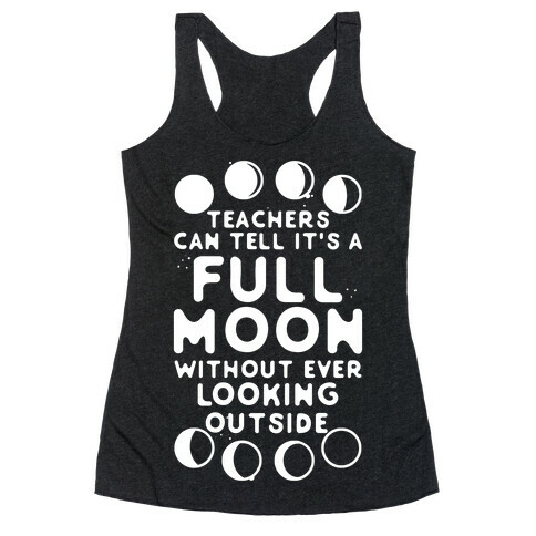Teachers Can Tell It's a Full Moon Without Ever Looking Outside Racerback Tank Top