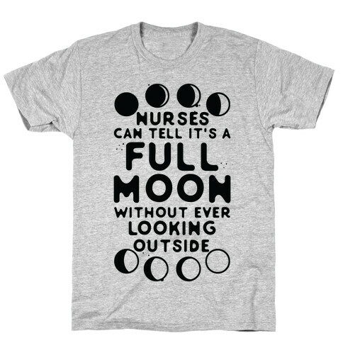 Nurses Can Tell It's a Full Moon Without Ever Looking Outside T-Shirt