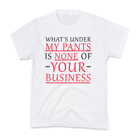 What's Under My Pants Is None Of Your Business Kids T-Shirt