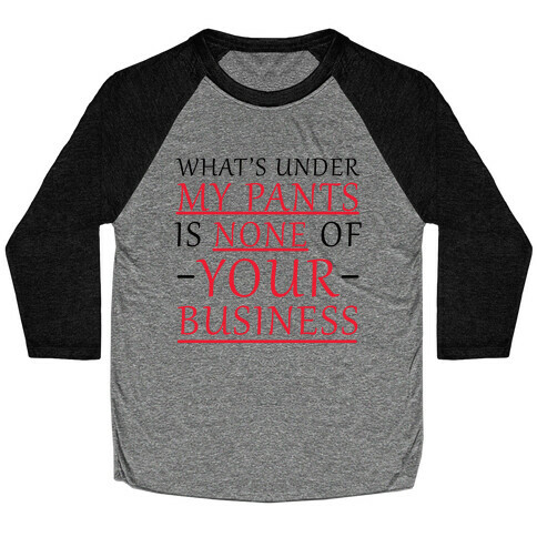 What's Under My Pants Is None Of Your Business Baseball Tee