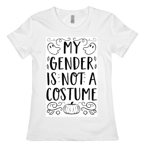 My Gender Is Not A Costume Womens T-Shirt