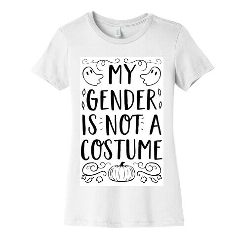 My Gender Is Not A Costume Womens T-Shirt