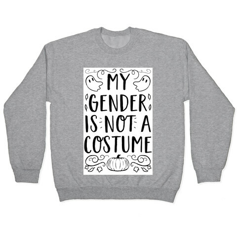 My Gender Is Not A Costume Pullover