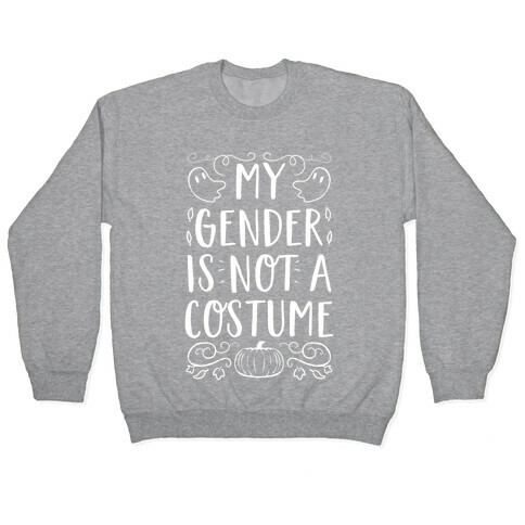 My Gender Is Not A Costume Pullover