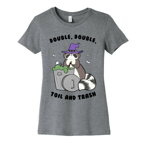 Double, Double, Toil and Trash Womens T-Shirt