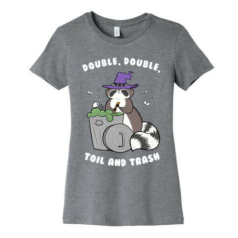 Double, Double, Toil and Trash Womens T-Shirt