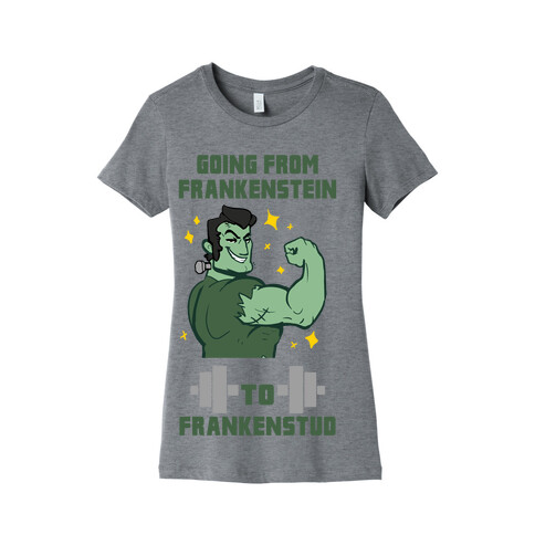 Going from Frankenstein to Frankenstud! Womens T-Shirt