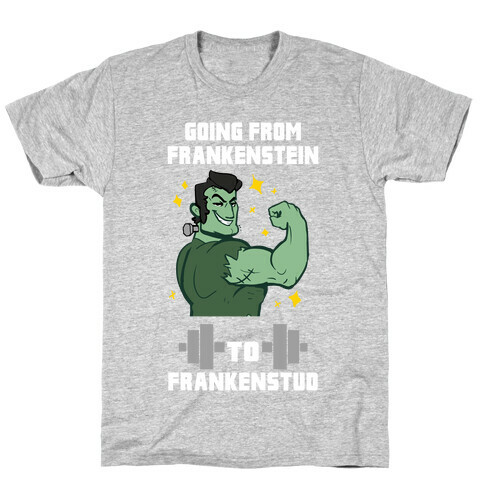 Going from Frankenstein to Frankenstud! T-Shirt