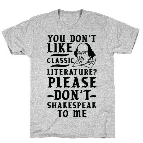 You Don't Like Classic Literature? Please Don't Shakespeak To Me T-Shirt