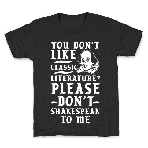You Don't Like Classic Literature? Please Don't Shakespeak To Me Kids T-Shirt