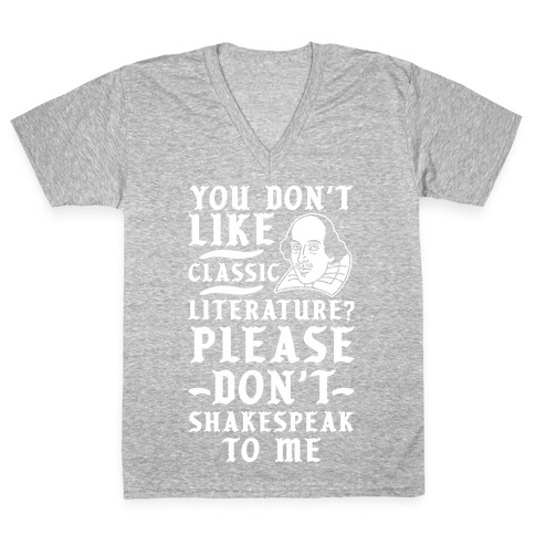 You Don't Like Classic Literature? Please Don't Shakespeak To Me V-Neck Tee Shirt